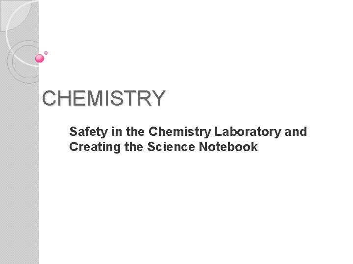 CHEMISTRY Safety in the Chemistry Laboratory and Creating the Science Notebook 