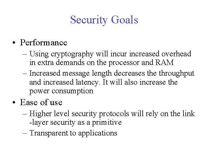 Security Goals • Performance – Using cryptography will incur increased overhead in extra demands