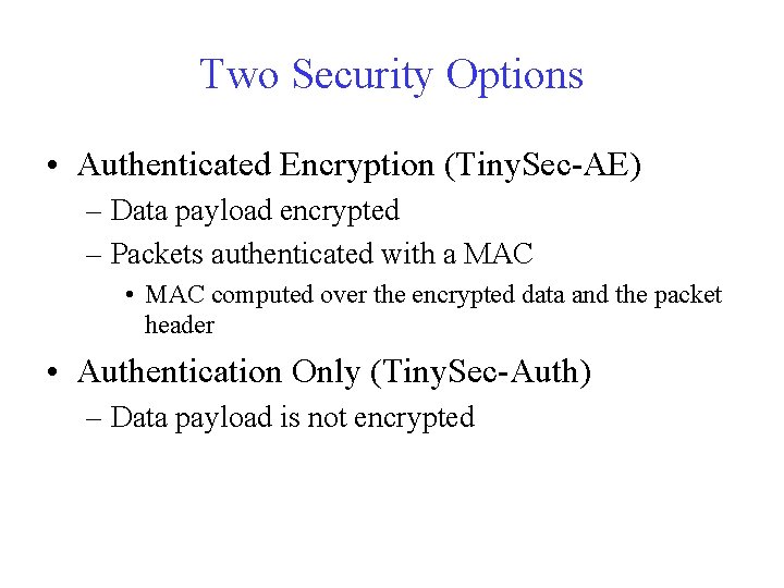 Two Security Options • Authenticated Encryption (Tiny. Sec-AE) – Data payload encrypted – Packets