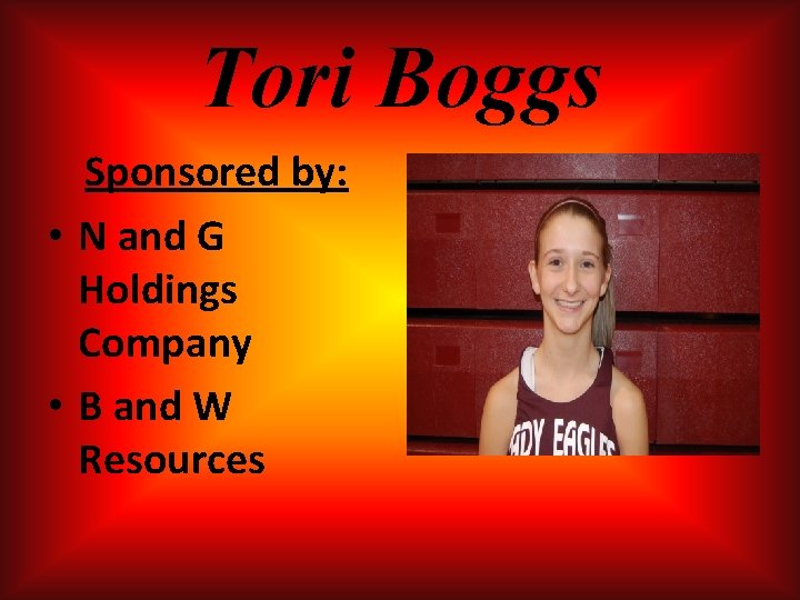 Tori Boggs Sponsored by: • N and G Holdings Company • B and W Tori Boggs Sponsored by: • N and G Holdings Company • B and W