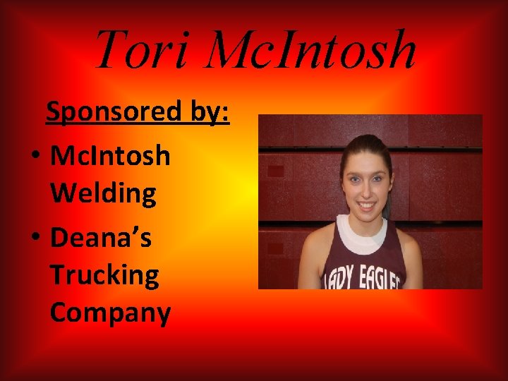 Tori Mc. Intosh Sponsored by: • Mc. Intosh Welding • Deana’s Trucking Company Tori Mc. Intosh Sponsored by: • Mc. Intosh Welding • Deana’s Trucking Company