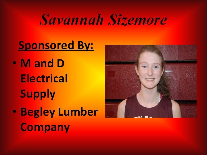 Savannah Sizemore Sponsored By: • M and D Electrical Supply • Begley Lumber Company Savannah Sizemore Sponsored By: • M and D Electrical Supply • Begley Lumber Company
