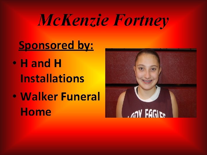 Mc. Kenzie Fortney Sponsored by: • H and H Installations • Walker Funeral Home Mc. Kenzie Fortney Sponsored by: • H and H Installations • Walker Funeral Home