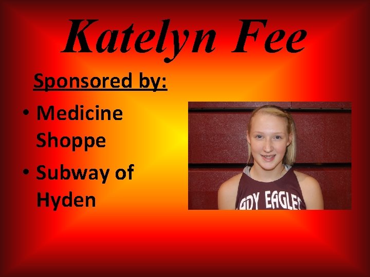 Katelyn Fee Sponsored by: • Medicine Shoppe • Subway of Hyden Katelyn Fee Sponsored by: • Medicine Shoppe • Subway of Hyden