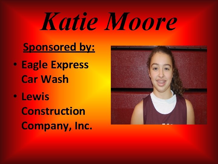 Katie Moore Sponsored by: • Eagle Express Car Wash • Lewis Construction Company, Inc. Katie Moore Sponsored by: • Eagle Express Car Wash • Lewis Construction Company, Inc.