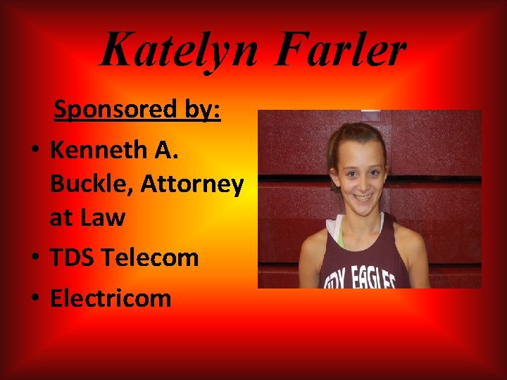 Katelyn Farler Sponsored by: • Kenneth A. Buckle, Attorney at Law • TDS Telecom Katelyn Farler Sponsored by: • Kenneth A. Buckle, Attorney at Law • TDS Telecom