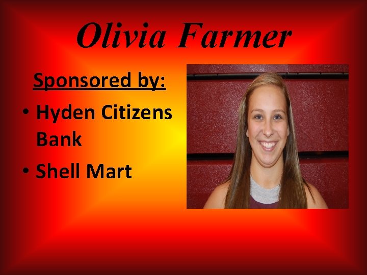 Olivia Farmer Sponsored by: • Hyden Citizens Bank • Shell Mart Olivia Farmer Sponsored by: • Hyden Citizens Bank • Shell Mart