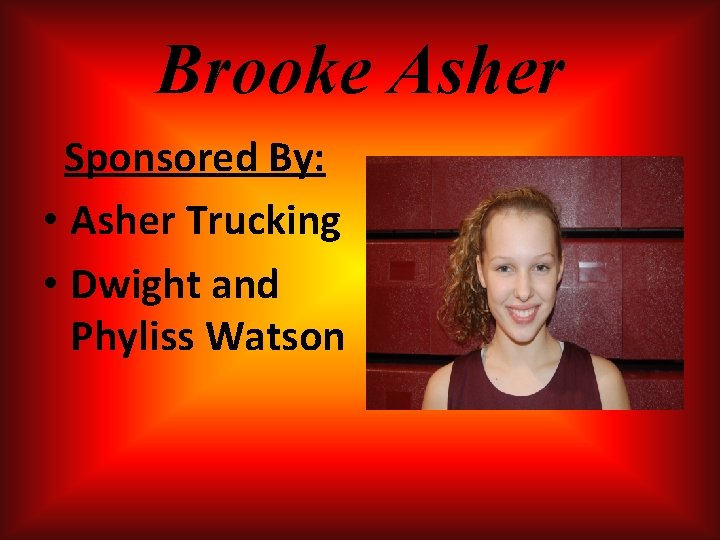Brooke Asher Sponsored By: • Asher Trucking • Dwight and Phyliss Watson Brooke Asher Sponsored By: • Asher Trucking • Dwight and Phyliss Watson