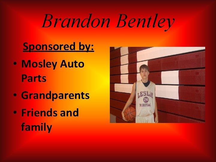 Brandon Bentley Sponsored by: • Mosley Auto Parts • Grandparents • Friends and family Brandon Bentley Sponsored by: • Mosley Auto Parts • Grandparents • Friends and family