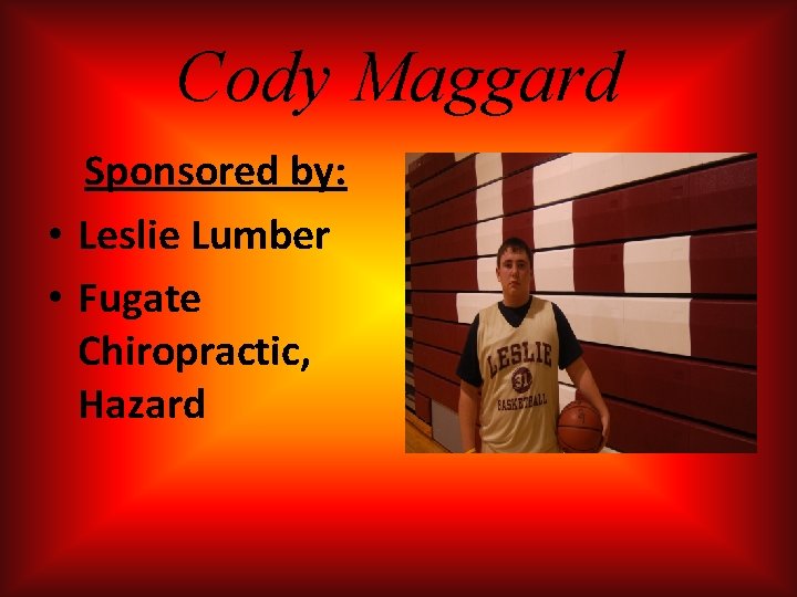 Cody Maggard Sponsored by: • Leslie Lumber • Fugate Chiropractic, Hazard Cody Maggard Sponsored by: • Leslie Lumber • Fugate Chiropractic, Hazard