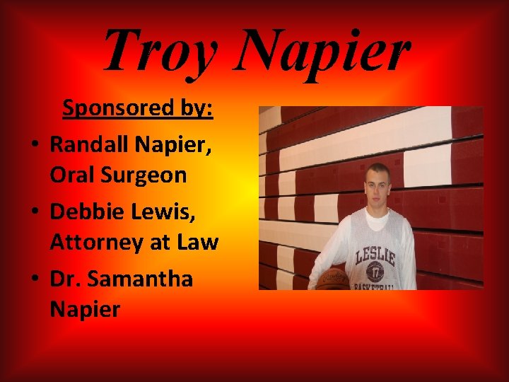 Troy Napier Sponsored by: • Randall Napier, Oral Surgeon • Debbie Lewis, Attorney at Troy Napier Sponsored by: • Randall Napier, Oral Surgeon • Debbie Lewis, Attorney at