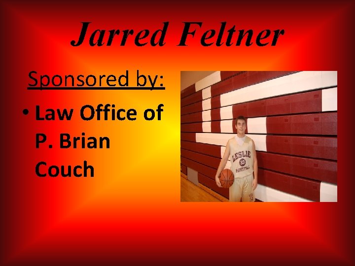 Jarred Feltner Sponsored by: • Law Office of P. Brian Couch Jarred Feltner Sponsored by: • Law Office of P. Brian Couch