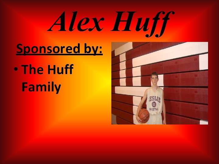 Alex Huff Sponsored by: • The Huff Family Alex Huff Sponsored by: • The Huff Family