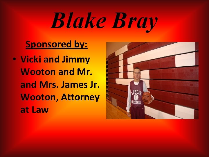 Blake Bray Sponsored by: • Vicki and Jimmy Wooton and Mrs. James Jr. Wooton, Blake Bray Sponsored by: • Vicki and Jimmy Wooton and Mrs. James Jr. Wooton,