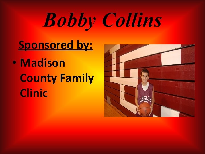 Bobby Collins Sponsored by: • Madison County Family Clinic Bobby Collins Sponsored by: • Madison County Family Clinic