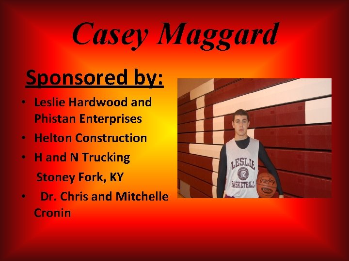 Casey Maggard Sponsored by: • Leslie Hardwood and Phistan Enterprises • Helton Construction • Casey Maggard Sponsored by: • Leslie Hardwood and Phistan Enterprises • Helton Construction •