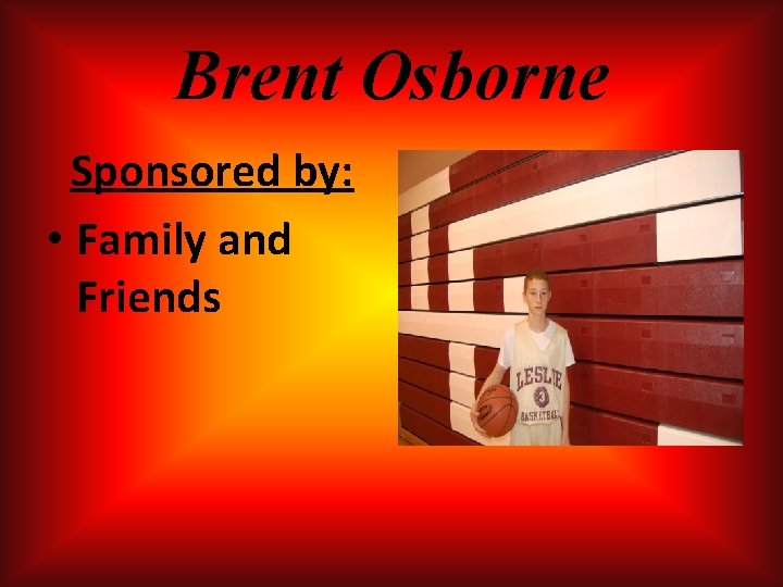 Brent Osborne Sponsored by: • Family and Friends Brent Osborne Sponsored by: • Family and Friends