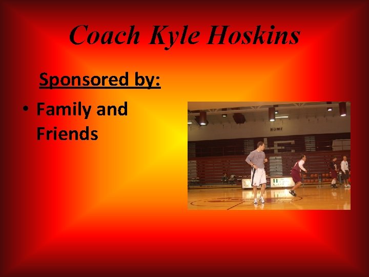 Coach Kyle Hoskins Sponsored by: • Family and Friends Coach Kyle Hoskins Sponsored by: • Family and Friends