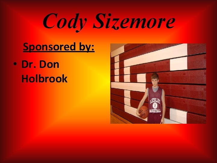 Cody Sizemore Sponsored by: • Dr. Don Holbrook Cody Sizemore Sponsored by: • Dr. Don Holbrook