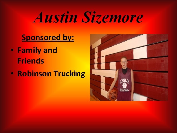 Austin Sizemore Sponsored by: • Family and Friends • Robinson Trucking Austin Sizemore Sponsored by: • Family and Friends • Robinson Trucking