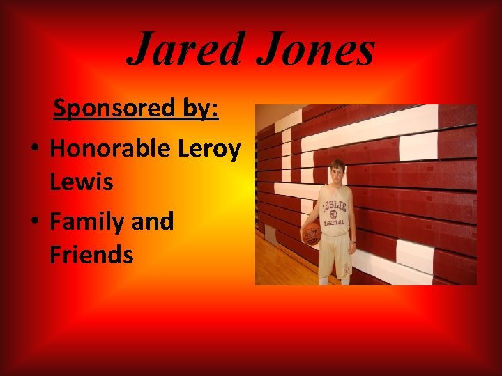 Jared Jones Sponsored by: • Honorable Leroy Lewis • Family and Friends Jared Jones Sponsored by: • Honorable Leroy Lewis • Family and Friends