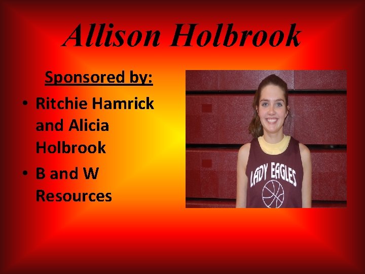 Allison Holbrook Sponsored by: • Ritchie Hamrick and Alicia Holbrook • B and W Allison Holbrook Sponsored by: • Ritchie Hamrick and Alicia Holbrook • B and W