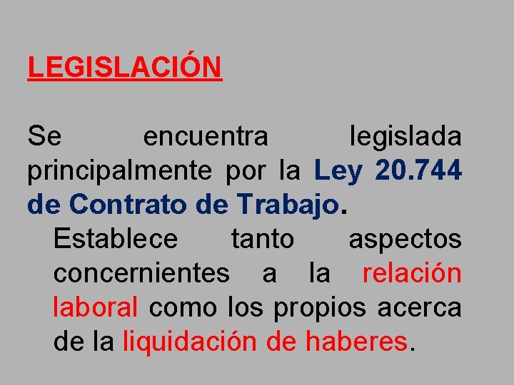 LEGISLACIÓN Se encuentra legislada principalmente por la Ley 20. 744 de Contrato de Trabajo.