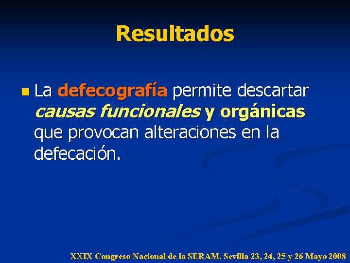 Resultados n La defecografía permite descartar causas funcionales y orgánicas que provocan alteraciones en Resultados n La defecografía permite descartar causas funcionales y orgánicas que provocan alteraciones en