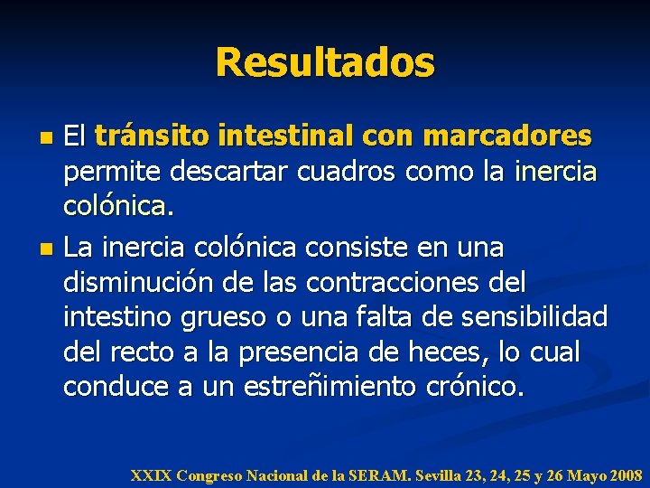 Resultados El tránsito intestinal con marcadores permite descartar cuadros como la inercia colónica. n Resultados El tránsito intestinal con marcadores permite descartar cuadros como la inercia colónica. n