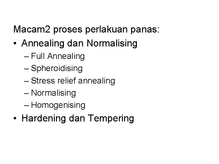 Macam 2 proses perlakuan panas: • Annealing dan Normalising – Full Annealing – Spheroidising