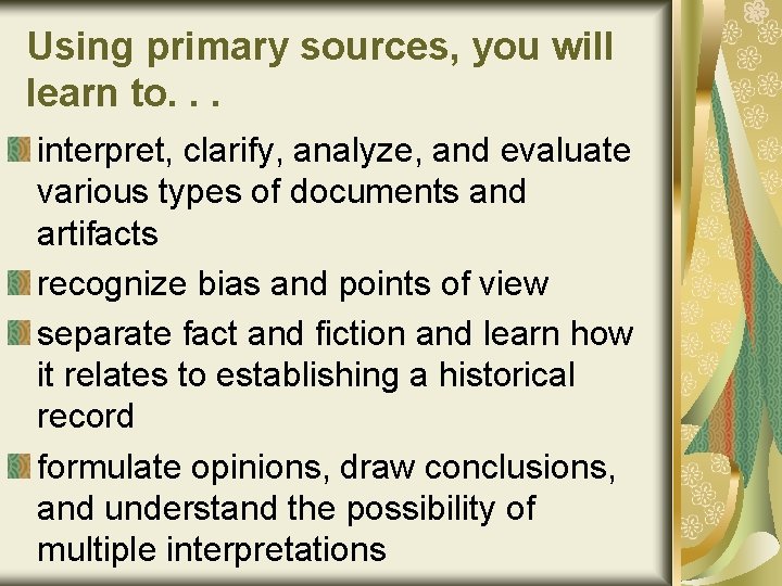 Using primary sources, you will learn to. . . interpret, clarify, analyze, and evaluate