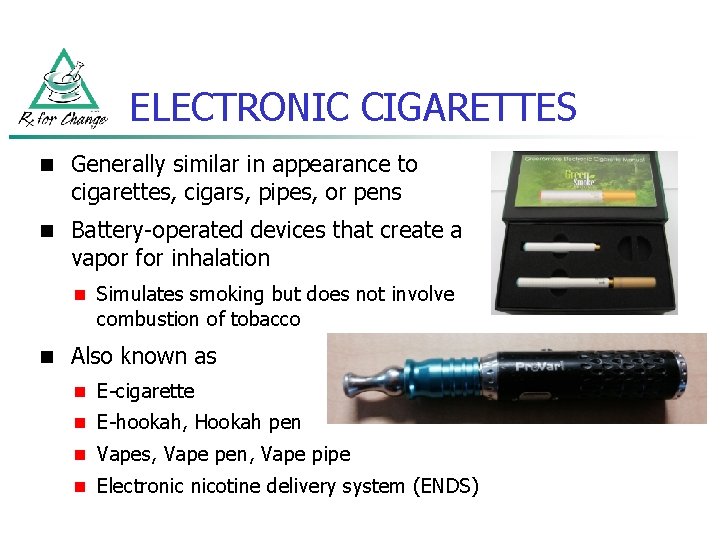 ELECTRONIC CIGARETTES n Generally similar in appearance to cigarettes, cigars, pipes, or pens n
