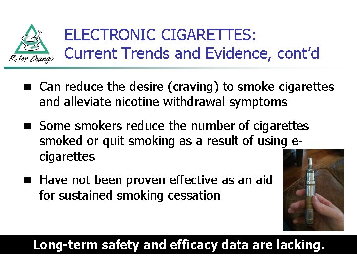 ELECTRONIC CIGARETTES: Current Trends and Evidence, cont’d n Can reduce the desire (craving) to
