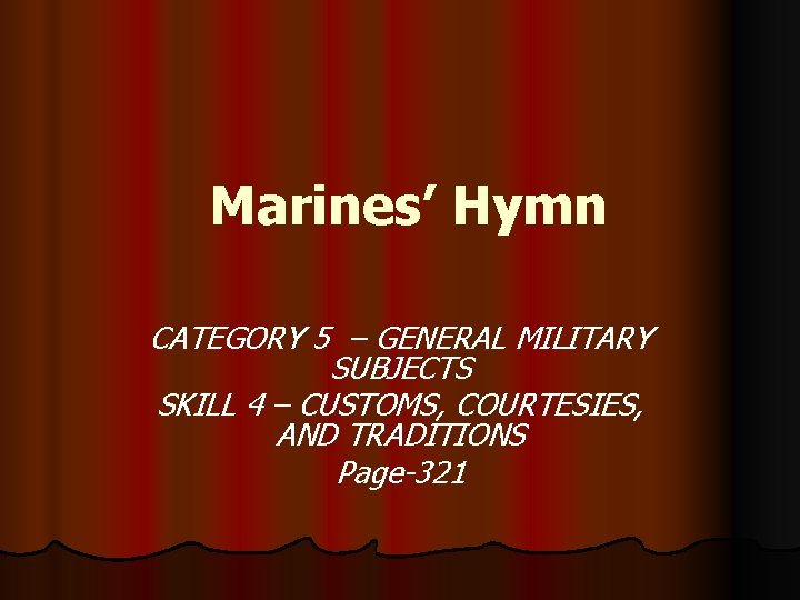  Marines’ Hymn CATEGORY 5 – GENERAL MILITARY SUBJECTS SKILL 4 – CUSTOMS, COURTESIES,