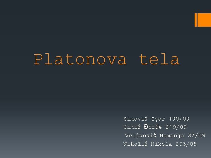 Platonova tela Simović Igor 190/09 Simić Đorđe 219/09 Veljković Nemanja 87/09 Nikolić Nikola 203/08 Platonova tela Simović Igor 190/09 Simić Đorđe 219/09 Veljković Nemanja 87/09 Nikolić Nikola 203/08