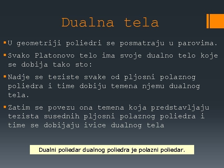 Dualna tela § U geometriji poliedri se posmatraju u parovima. § Svako Platonovo telo Dualna tela § U geometriji poliedri se posmatraju u parovima. § Svako Platonovo telo