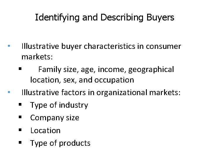 Identifying and Describing Buyers Illustrative buyer characteristics in consumer markets: § Family size, age,