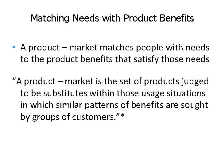 Matching Needs with Product Benefits • A product – market matches people with needs