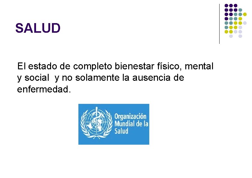 SALUD El estado de completo bienestar físico, mental y social y no solamente la