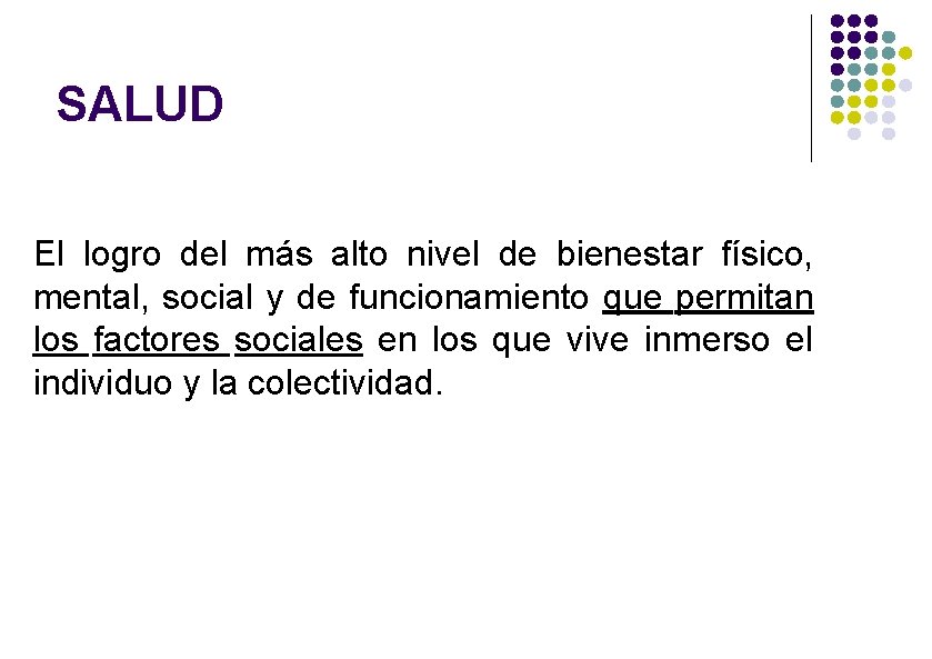 SALUD El logro del más alto nivel de bienestar físico, mental, social y de