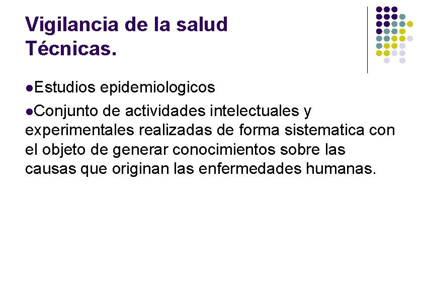 Vigilancia de la salud Técnicas. Estudios epidemiologicos Conjunto de actividades intelectuales y experimentales realizadas