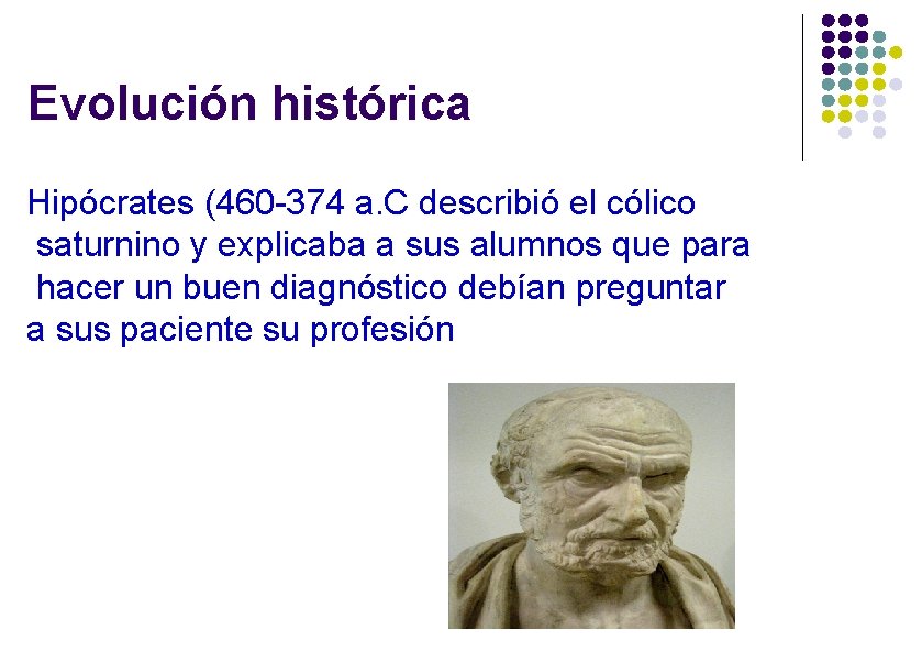 Evolución histórica Hipócrates (460 -374 a. C describió el cólico saturnino y explicaba a