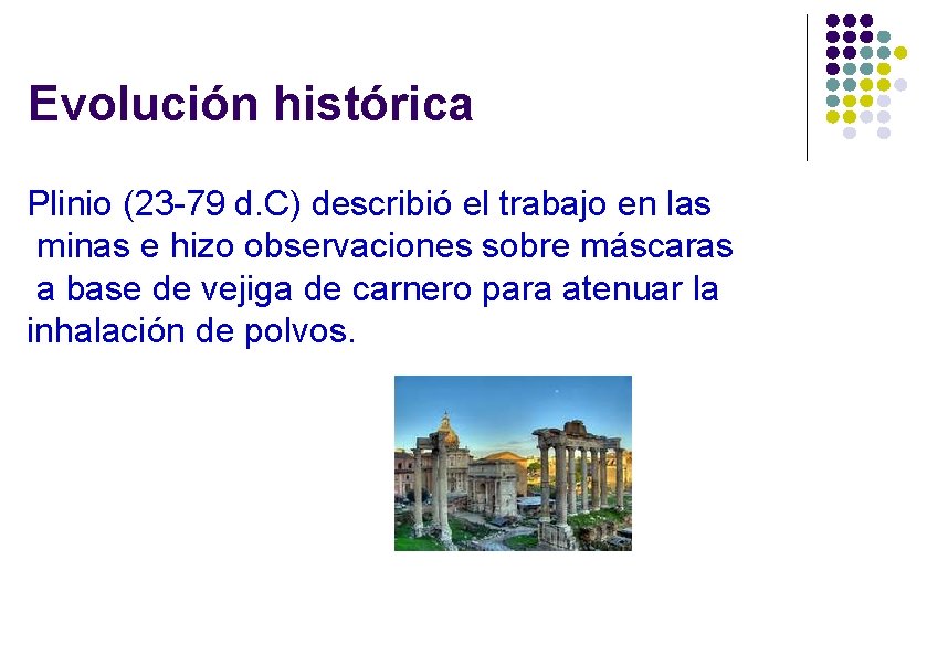 Evolución histórica Plinio (23 -79 d. C) describió el trabajo en las minas e