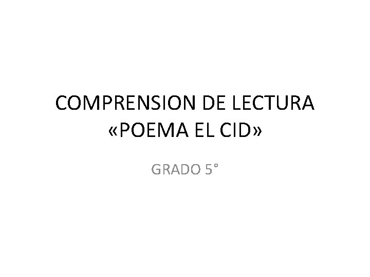 COMPRENSION DE LECTURA «POEMA EL CID» GRADO 5° COMPRENSION DE LECTURA «POEMA EL CID» GRADO 5°
