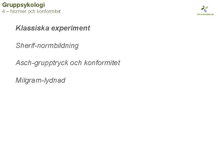 Gruppsykologi 4 – Normer och konformitet Klassiska experiment Sherif-normbildning Asch-grupptryck och konformitet Milgram-lydnad 