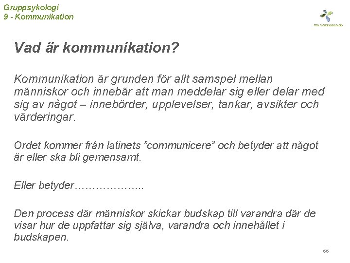 Gruppsykologi 9 - Kommunikation Vad är kommunikation? Kommunikation är grunden för allt samspel mellan