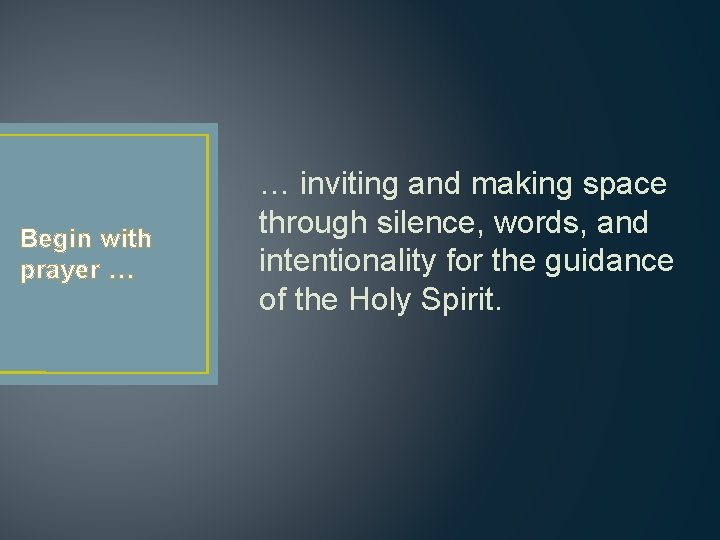 Begin with prayer … … inviting and making space through silence, words, and intentionality Begin with prayer … … inviting and making space through silence, words, and intentionality