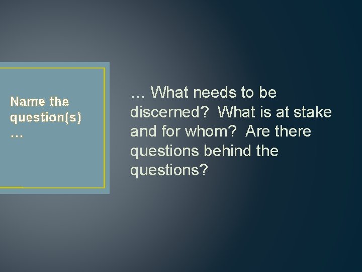 Name the question(s) … … What needs to be discerned? What is at stake Name the question(s) … … What needs to be discerned? What is at stake