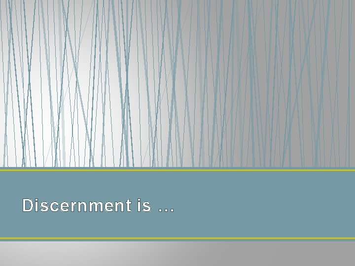 Discernment is … Discernment is …