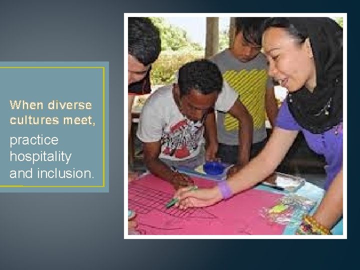 When diverse cultures meet, practice hospitality and inclusion. When diverse cultures meet, practice hospitality and inclusion.